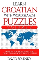 Learn Croatian with Word Search Puzzles Volume 2: Learn Croatian Language Vocabulary with 130 Challenging Bilingual Word Find Puzzles for All Ages 1706571682 Book Cover