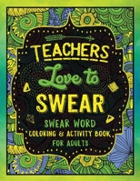 Teachers Love to Swear: Swear Word Coloring & Activity Book with Teaching Related Cussing 169090920X Book Cover
