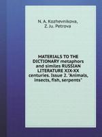 MATERIALS TO THE DICTIONARY metaphors and similes RUSSIAN LITERATURE XIX-XX centuries. Issue 2. "Animals, insects, fish, serpents" 5519541728 Book Cover