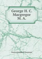 George H. C. MacGregor M. a 5518657471 Book Cover