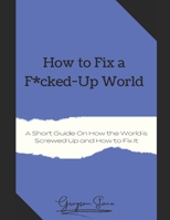 How to Fix a F*cked-Up World B0BH1YJR52 Book Cover