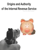 Origins and Authority of the Internal Revenue Service: Form #05.005 B09BLDB5R5 Book Cover