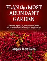 PLAN the MOST ABUNDANT GARDEN: Plan your garden for optimal use of space and to enable healthy, luxurious growth so you can be sure of a luscious, abundant harvest. 8.5x11 durable matte cover 107341650X Book Cover