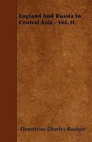 England and Russia in Central Asia: With Two Maps and Appendices ; in Two Volumes, Volume 2 1145886310 Book Cover