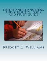 Credit and Loans: Teens and Students - Book and Study Guide: Knowing about It Before You Apply 1540667251 Book Cover