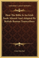 How the Bible Is an Irish Book Altered and Adapted by British-Roman Transcribers 1425320651 Book Cover