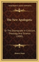 The New Apologetic; or, The Down-Grade in Criticism, Theology, and Science 1021960640 Book Cover