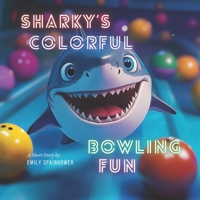 Sharky’s Colorful Bowling Fun - Best Childrens book for ages 0-3, 3-5, 4-6, 6-8. Best sellers fun cute books for kids, toddlers, boys and girls. Read aloud to babies to sleep. B0DJ7DXVPC Book Cover