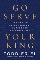 Go Serve Your King: How Christ Illuminates Everything in Your Life 0063432285 Book Cover