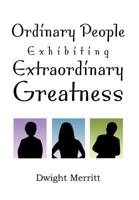 Ordinary People Exhibiting Extraordinary Greatness 1477135332 Book Cover