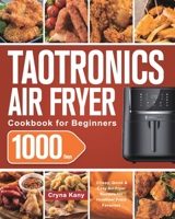 TaoTronics Air Fryer Cookbook for Beginners: 1000-Day Crispy, Quick & Easy Air Fryer Recipes for Healthier Fried Favorites 1639350594 Book Cover