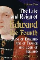 The Life and Reign of Edward the Fourth: King of England and France and Lord of Ireland: Volume 2 1781554765 Book Cover