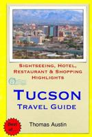 Tucson Travel Guide: Sightseeing, Hotel, Restaurant & Shopping Highlights 1505515998 Book Cover