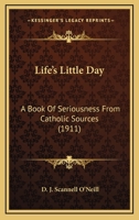 Life's Little Day: A Book Of Seriousness From Catholic Sources (1911) 1177891220 Book Cover