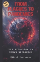 From Plagues to Pandemics: The Evolution of Human Epidemics: How Viruses Shaped History and Continue to Challenge Humanity B0DSLBW2R4 Book Cover