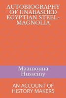AUTOBIOGRAPHY OF UNABASHED EGYPTIAN STEEL-MAGNOLIA: AN ACCOUNT OF HISTORY MAKERS 1697220827 Book Cover