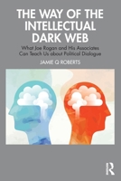 The Way of the Intellectual Dark Web: What Joe Rogan and his associates can teach us about political dialogue 1032330694 Book Cover