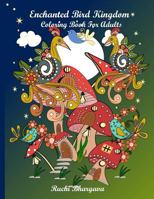 Enchanted Bird Kingdom: Enchanted Bird Kingdom-Beautiful Hand drawn pictures of Birds,Mushrooms,Flowers together giving delightful and charming pictures to color and explore one's imagination 1726813363 Book Cover