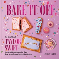 Bake It Off: A Taylor Swift–Inspired Baking Cookbook for Every Era, from Breakfast to Midnights 0063450151 Book Cover