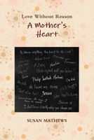 A Mother's Heart: Love Without Reason 0615735800 Book Cover
