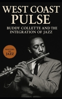 West Coast Pulse: Buddy Collette and the Integration of Jazz: The Untold Story of Buddy Collette, Jazz Integration, and the Real Sound of West Coast Cool B0FLD68865 Book Cover