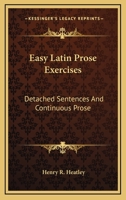 Easy Latin Prose Exercises: Detached Sentences And Continuous Prose 0548284180 Book Cover