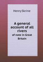 A General Account Of All Rivers Of Note In Great Britain: With The Several Courses, Their Peculiar Characters, The Countries Through Which They Flow, And The Entire Sea Coast Of Our Island 1341011550 Book Cover