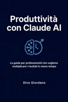 Produttività con Claude AI: La guida per professionisti che vogliono moltiplicare i risultati in meno tempo (Italian Edition) B0GXVQ2GTM Book Cover