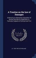 A Treatise on the Law of Damages, Embracing an Elementary Exposition of the Law and Also Its Application to Particular Subjects of Contract and Tort 1343610699 Book Cover
