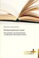 Pentecostalismo Local:: Una mirada a los Sacramentos y al Bautismo del Espíritu Santo 3639520173 Book Cover