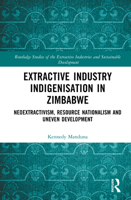 Extractive Industry Indigenisation in Zimbabwe: Neoextractivism, Resource Nationalism and Uneven Development (Routledge Studies of the Extractive Industries and Sustainable Development) 1032500883 Book Cover