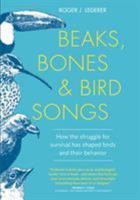 Beaks, Bones & Bird Songs: How the Struggle for Survival Has Shaped Birds and Their Behavior 1604696486 Book Cover