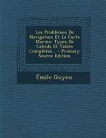 Les Problèmes De Navigation Et La Carte Marine: Types De Calculs Et Tables Complètes... 1293620602 Book Cover