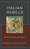 Italian Rebels: Mazzini, Gramsci, and Giuliano 1683933699 Book Cover