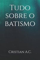 Tudo sobre o batismo (Portuguese Edition) B0GGGRQD1Q Book Cover