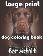 Large print dog coloring book for adult: A Fun Coloring Gift Book for Dog Lovers & Adults B0BMZ5HDRR Book Cover