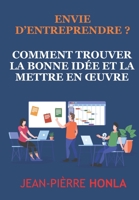 Envie d'Entreprendre?: Comment trouver la bonne idée, la mettre en oeuvre 1511711337 Book Cover
