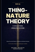 Thing-Nature Theory: A Civilizational Operating System: From the Base Protocol of the Cosmos to the Lighthouse of Human Evolution B0GXYY31LZ Book Cover