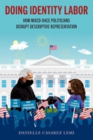 Doing Identity Labor: How Mixed-Race Politicians Disrupt Descriptive Representation 0197816827 Book Cover