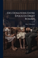 Des Donations Entre Epoux En Droit Romain de La Revocation Des Donations: Pour Cause de Survenance D'Enfants En Droit Francais (1875) 127965340X Book Cover