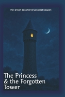 The Princess & the Forgotten Tower: Her Prison Became her Greatest Weapon B0FSSK2283 Book Cover
