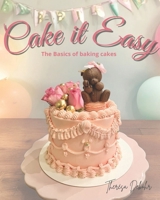 Cake it Easy: the Basics to Baking Cakes B0F145MWT1 Book Cover