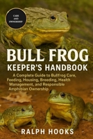BULL FROG KEEPER'S HANDBOOK: A Complete Guide to Bullfrog Care, Feeding, Housing, Breeding, Health Management, and Responsible Amphibian Ownership B0FND3QB5B Book Cover