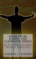 How to be Happy: The Complete Series: The Law of Love, Being Happy Alone, Love Yourself Now & The Spiritual Revolution 1975820487 Book Cover