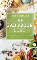 The Fad Proof Diet: Debunking the Myths and Secrets of Weight Loss the Health and Fitness Industry Doesn't Want You to Know 1942915233 Book Cover