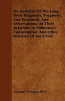 On Hydatids of the Lung - Their Diagnosis, Prognosis, and Treatment, and Observations on Their Relations to Pulmonary Consumption, and Other Diseases 1446039757 Book Cover