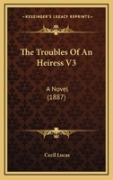 The Troubles Of An Heiress V3: A Novel 1278327606 Book Cover