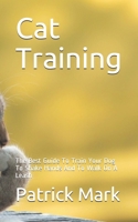 Cat Training: The Best Guide To Train Your Dog To Shake Hands And To Walk On A Leash B086Y4S52K Book Cover