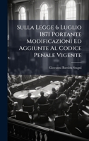 Sulla Legge 6 Luglio 1871 Portante Modificazioni Ed Aggiunte Al Codice Penale Vigente (Italian Edition) 1023953293 Book Cover
