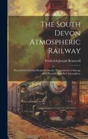 The South Devon Atmospheric Railway: Preceded by Certain Remarks On the Transmission of Energy by a Partially Rarefied Atmosphere 1021226246 Book Cover